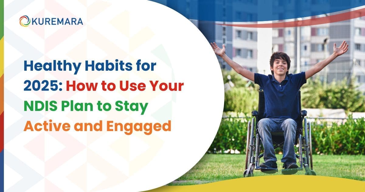 Healthy Habits for 2025 How to Use Your NDIS Plan to Stay Active and Engaged