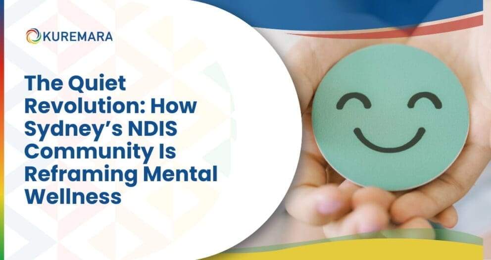 The Quiet Revolution How Sydney’s NDIS Community Is Reframing Mental Wellness