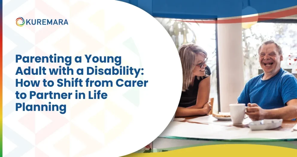 Parenting a Young Adult with a Disability: How to Shift from Carer to Partner in Life Planning
